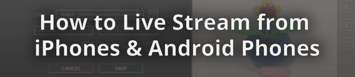 How to live stream from your iPhone & Android Phone