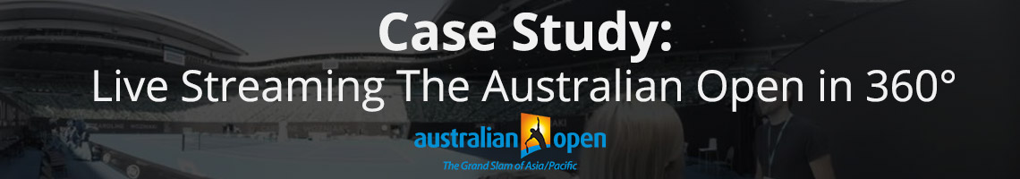 Live Streaming the Australian Open in 360 Degree Video