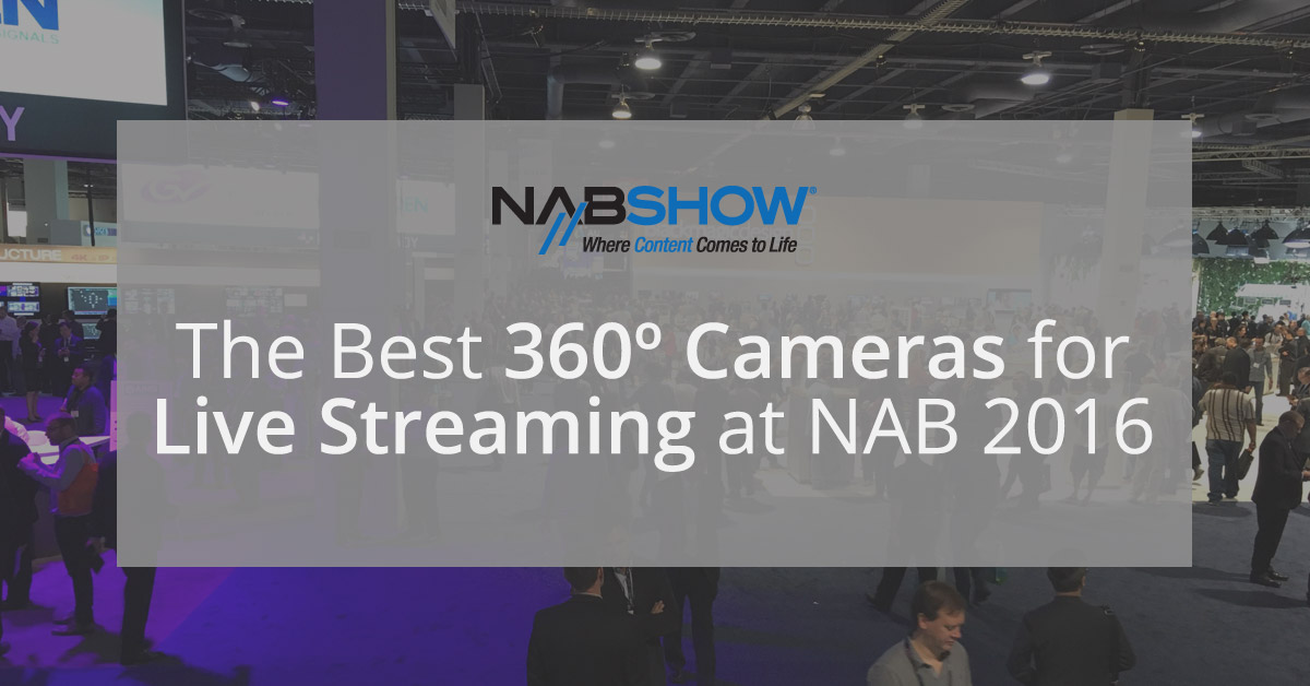 The Best 360 Degree Cameras for Live Streaming at NAB