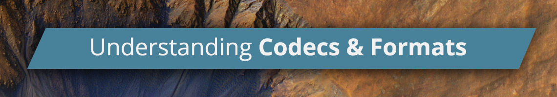 Understanding Codecs and Formats