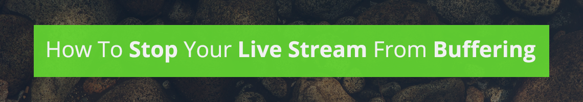 How To Stop Your Live Stream From Buffering