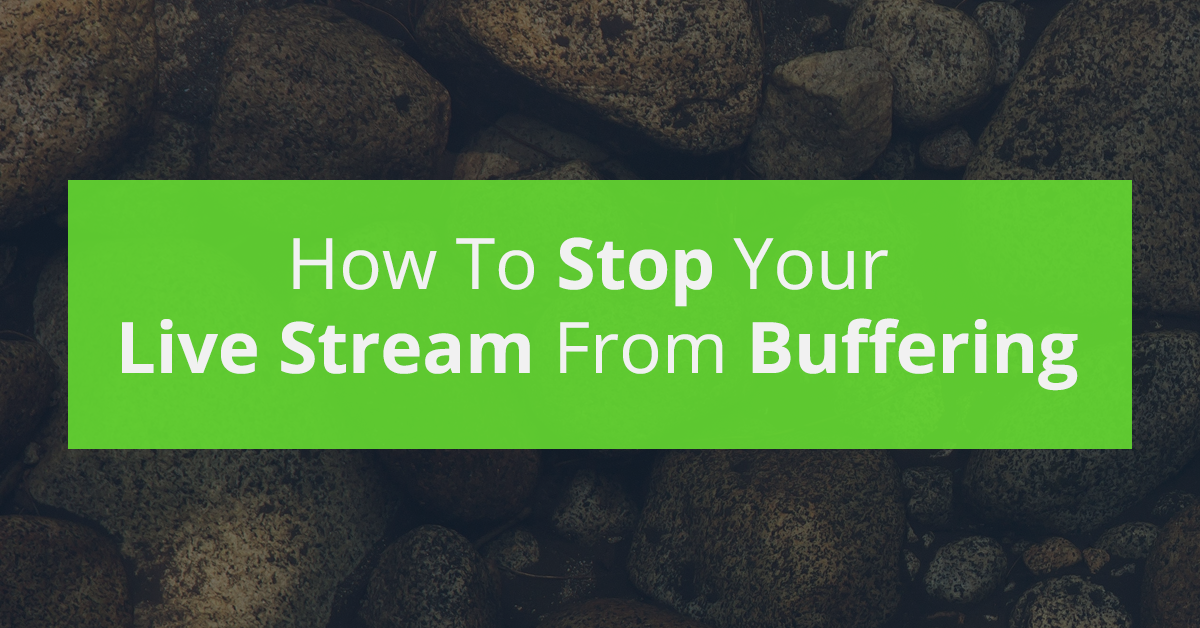 How To Stop Your Live Stream From Buffering