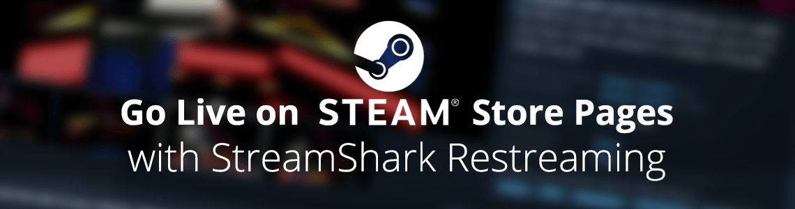 Go Live on Steam Store pages with StreamShark Restreaming