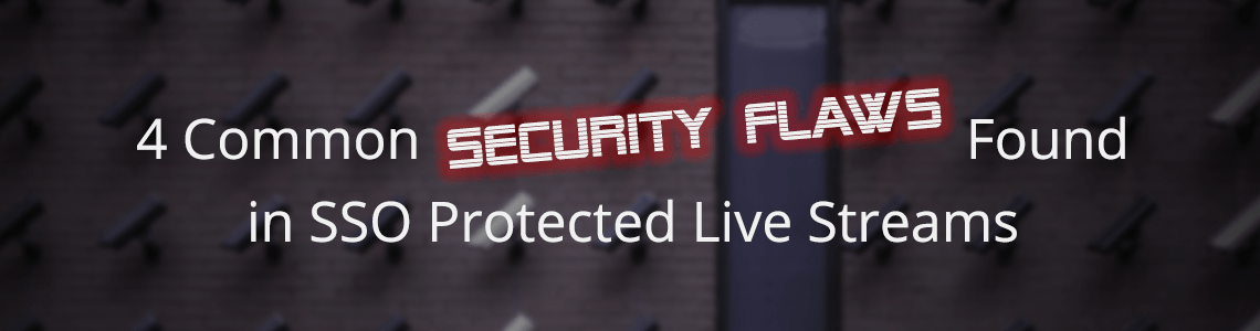 4 Common Security Flaws Found in SSO Protected Live Streams