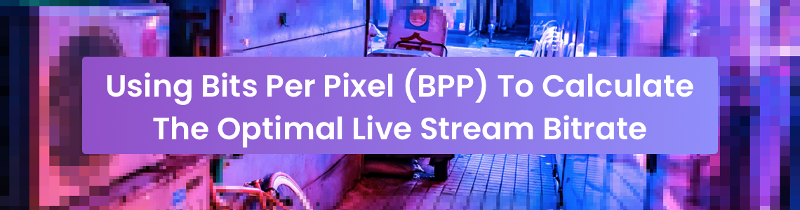 Using Bits Per Pixel (BPP) To Calculate The Optimal Live Stream Bitrate