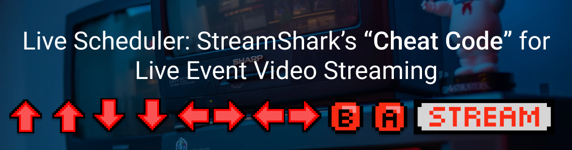 Live Scheduler: StreamShark’s “Cheat Code” for Live Event Video Streaming