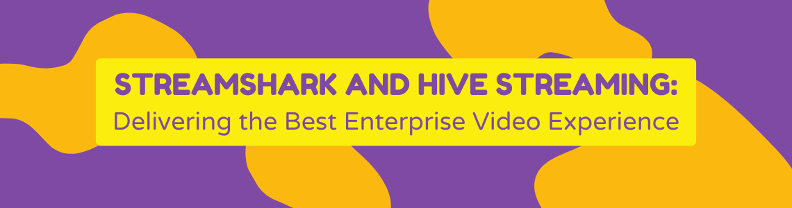 StreamShark and Hive Streaming: Delivering the Best Enterprise Video Experience