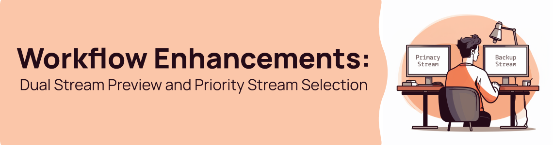 Workflow Enhancements: Dual Stream Preview and Priority Stream Selection