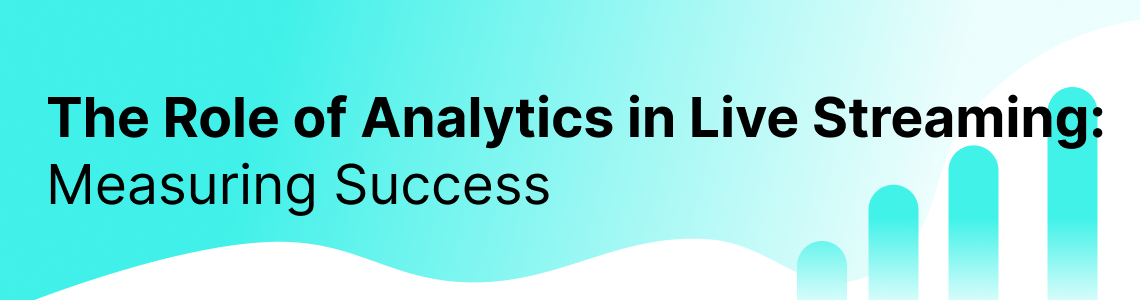 The Role of Analytics in Live Streaming: Measuring Success