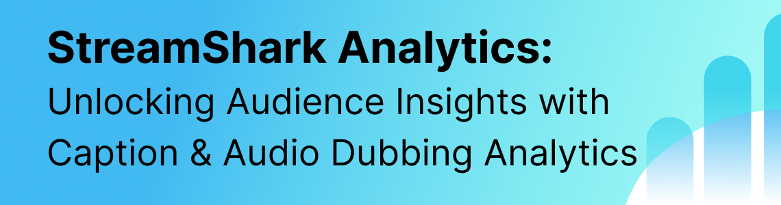StreamShark Analytics: Unlocking Audience Insights with Caption & Audio Dubbing Analytics