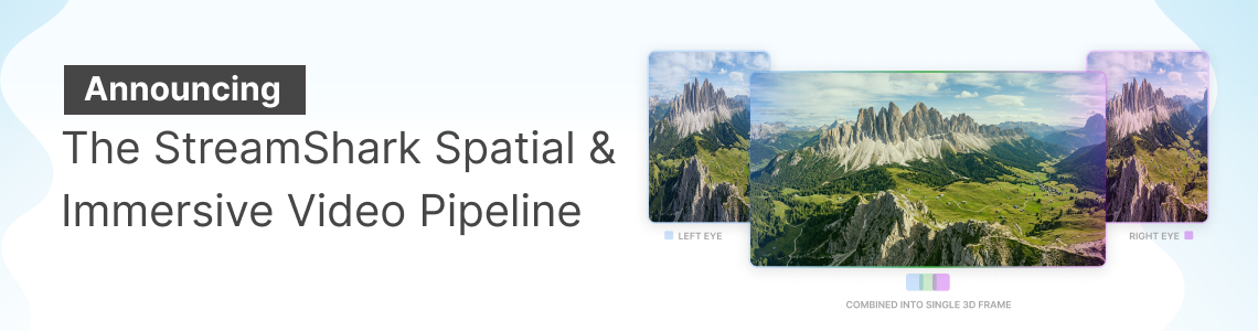 Announcing the StreamShark Spatial & Immersive Video Pipeline