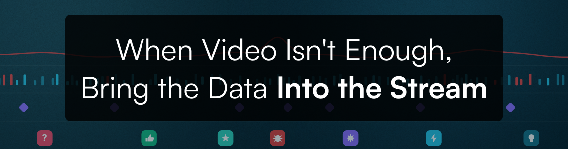 When Video Isn’t Enough, Bring the Data Into the Stream