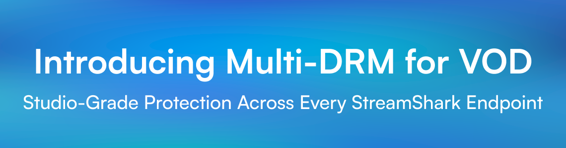 Introducing Multi-DRM for VOD: Studio-Grade Protection Across Every StreamShark Endpoint